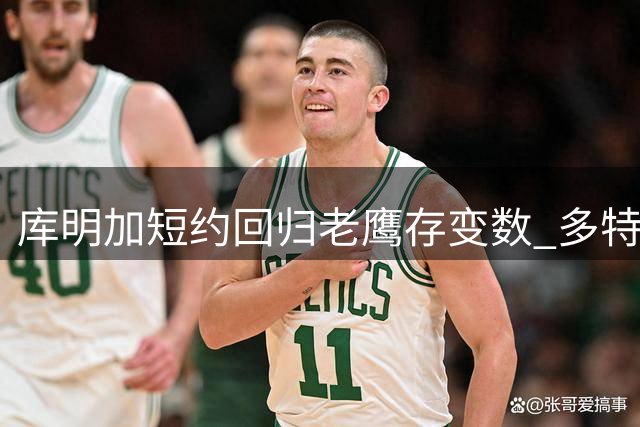库明加短约回归老鹰存变数 多特加盟或改变球队引援策略